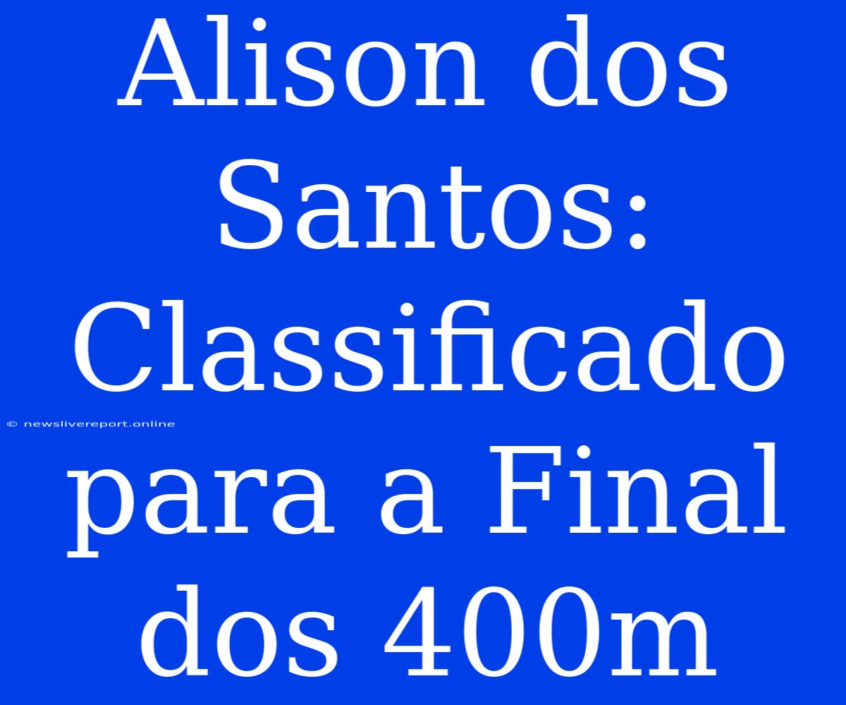 Alison Dos Santos: Classificado Para A Final Dos 400m