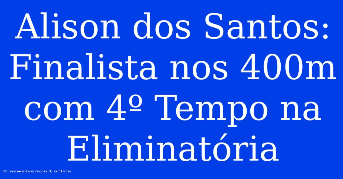 Alison Dos Santos: Finalista Nos 400m Com 4º Tempo Na Eliminatória