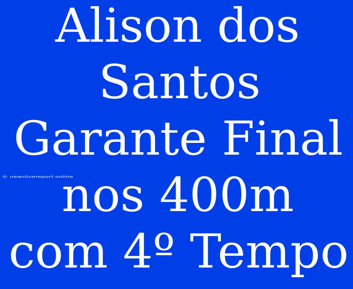 Alison Dos Santos Garante Final Nos 400m Com 4º Tempo