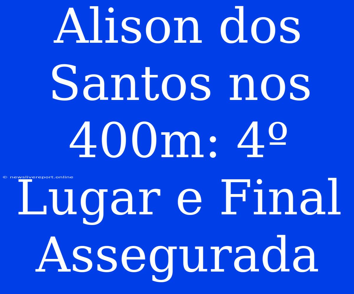 Alison Dos Santos Nos 400m: 4º Lugar E Final Assegurada