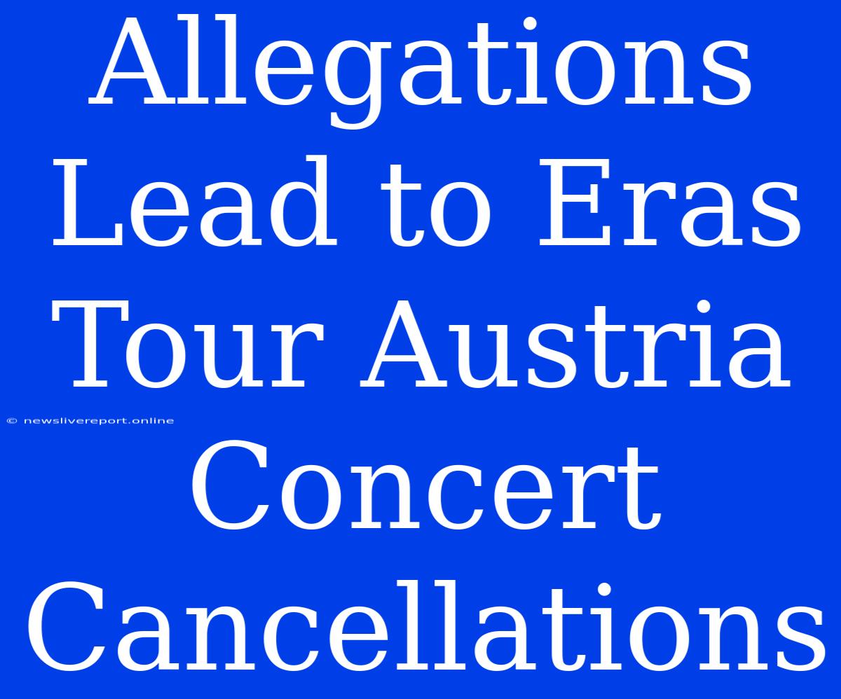 Allegations Lead To Eras Tour Austria Concert Cancellations