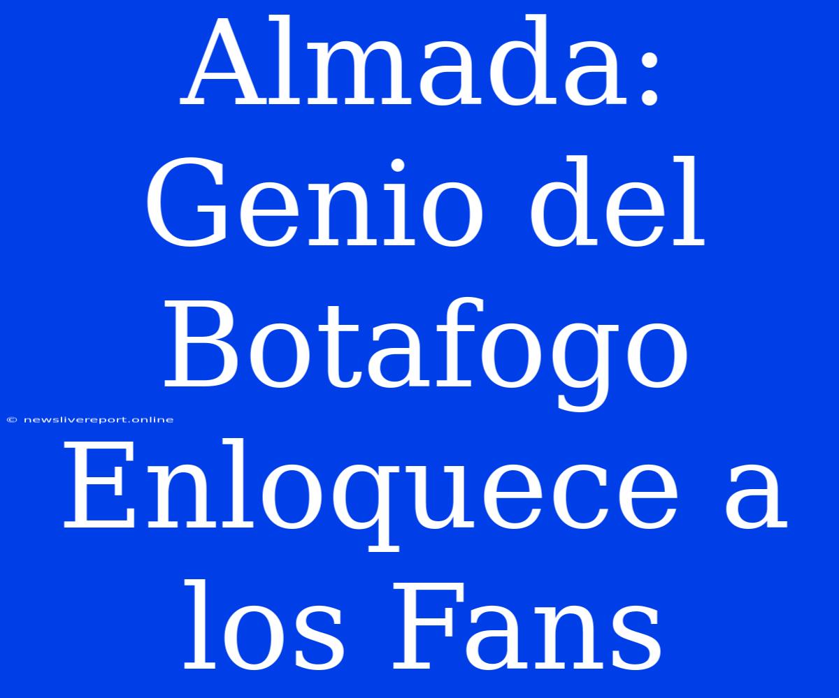 Almada: Genio Del Botafogo Enloquece A Los Fans