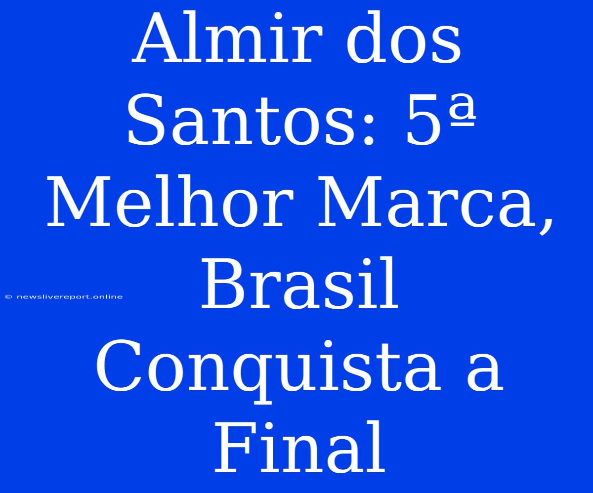 Almir Dos Santos: 5ª Melhor Marca, Brasil Conquista A Final