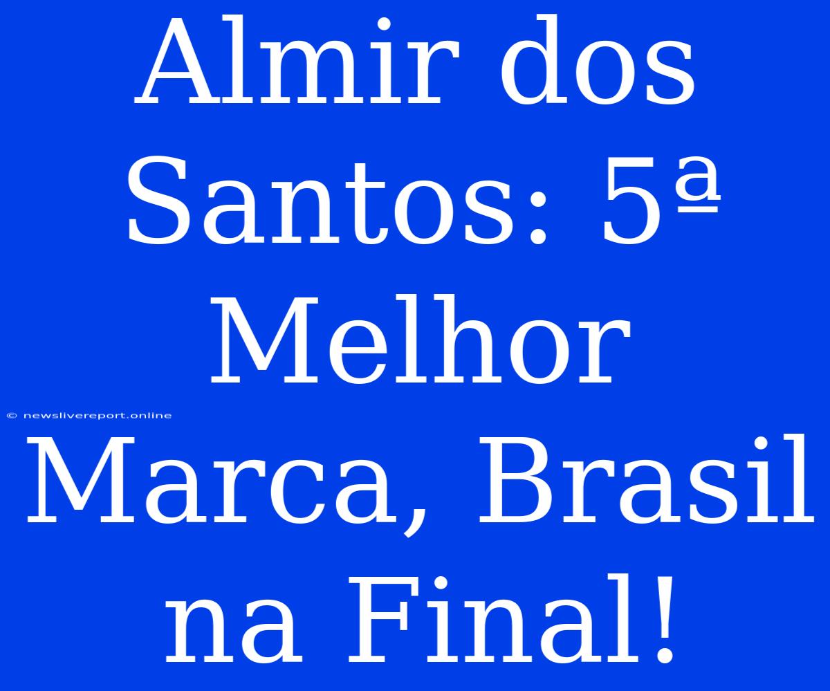 Almir Dos Santos: 5ª Melhor Marca, Brasil Na Final!