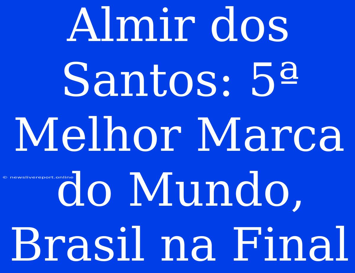 Almir Dos Santos: 5ª Melhor Marca Do Mundo, Brasil Na Final