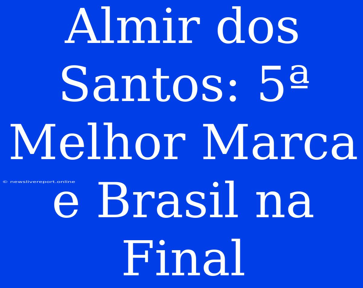 Almir Dos Santos: 5ª Melhor Marca E Brasil Na Final