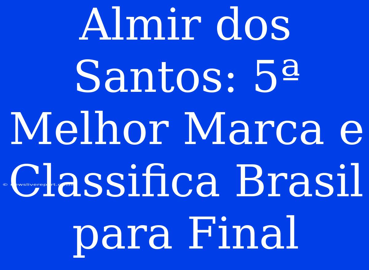 Almir Dos Santos: 5ª Melhor Marca E Classifica Brasil Para Final