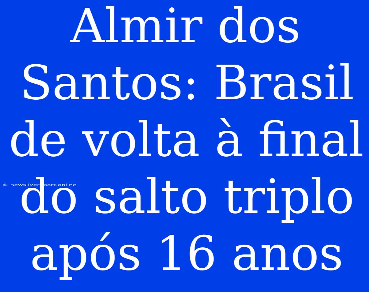 Almir Dos Santos: Brasil De Volta À Final Do Salto Triplo Após 16 Anos