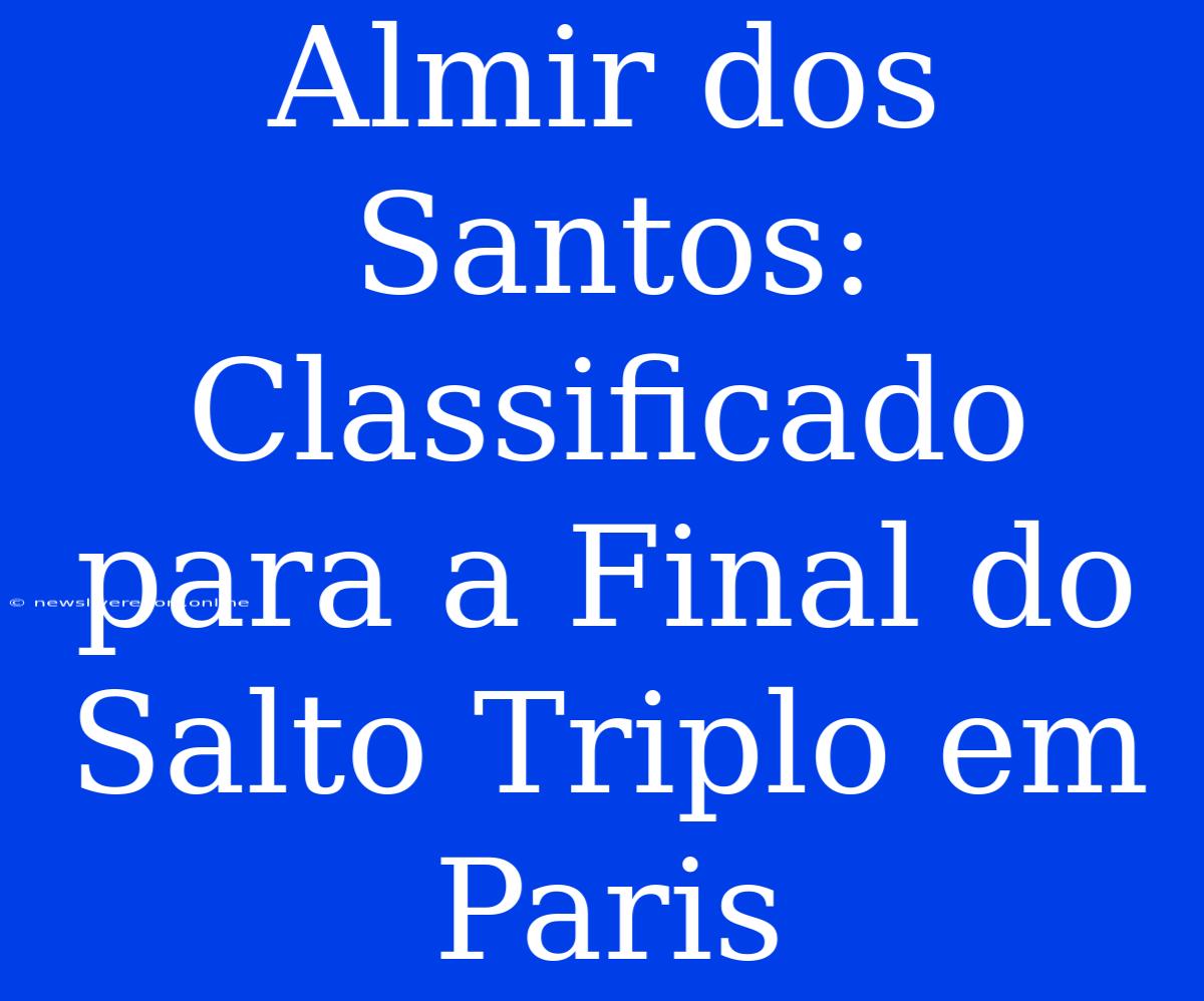 Almir Dos Santos: Classificado Para A Final Do Salto Triplo Em Paris