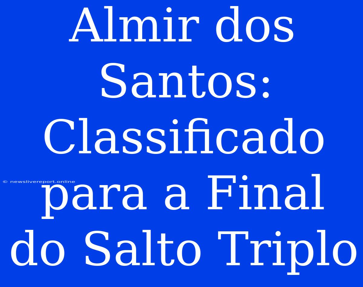 Almir Dos Santos: Classificado Para A Final Do Salto Triplo