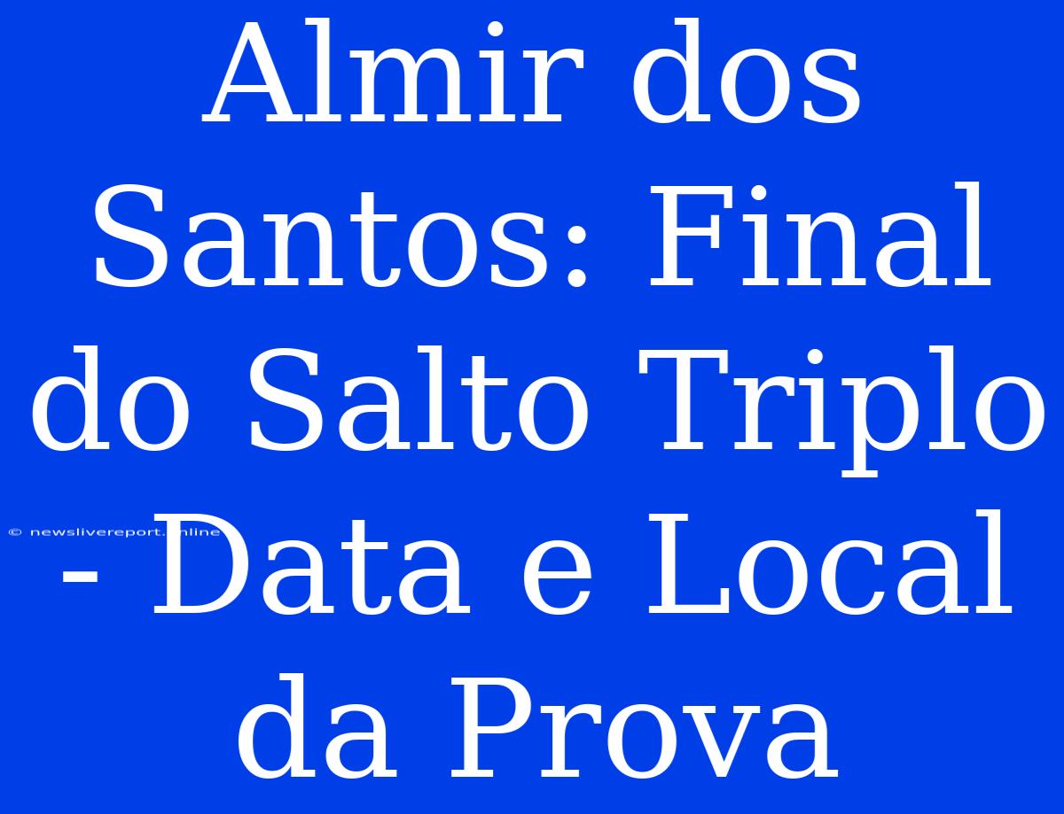 Almir Dos Santos: Final Do Salto Triplo - Data E Local Da Prova