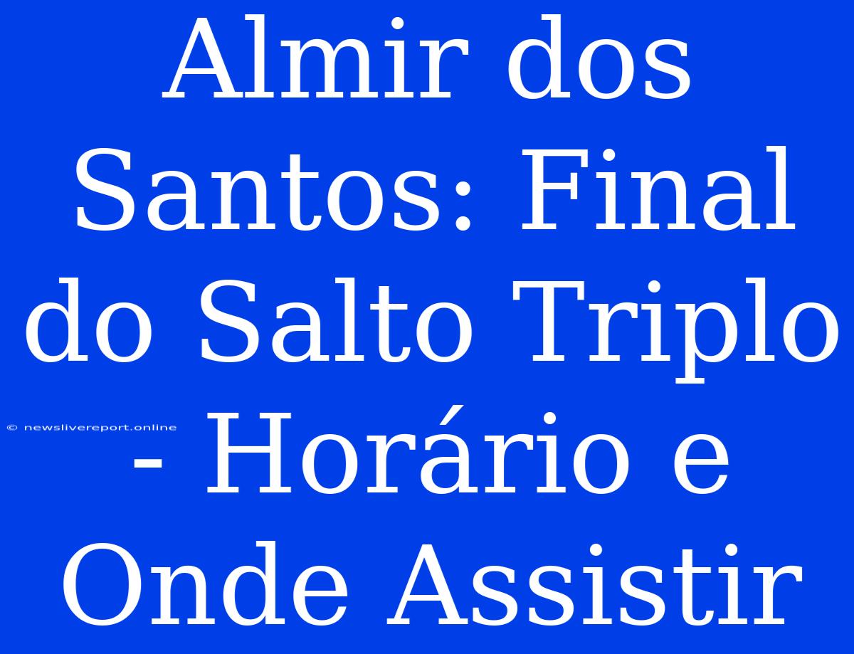 Almir Dos Santos: Final Do Salto Triplo - Horário E Onde Assistir