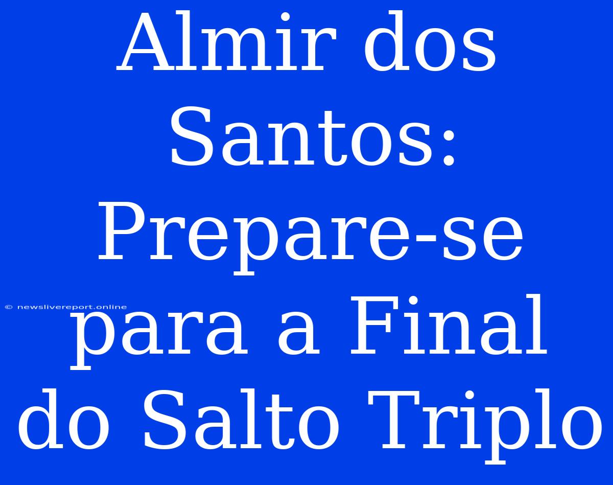 Almir Dos Santos: Prepare-se Para A Final Do Salto Triplo