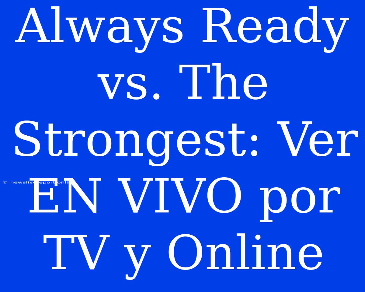 Always Ready Vs. The Strongest: Ver EN VIVO Por TV Y Online