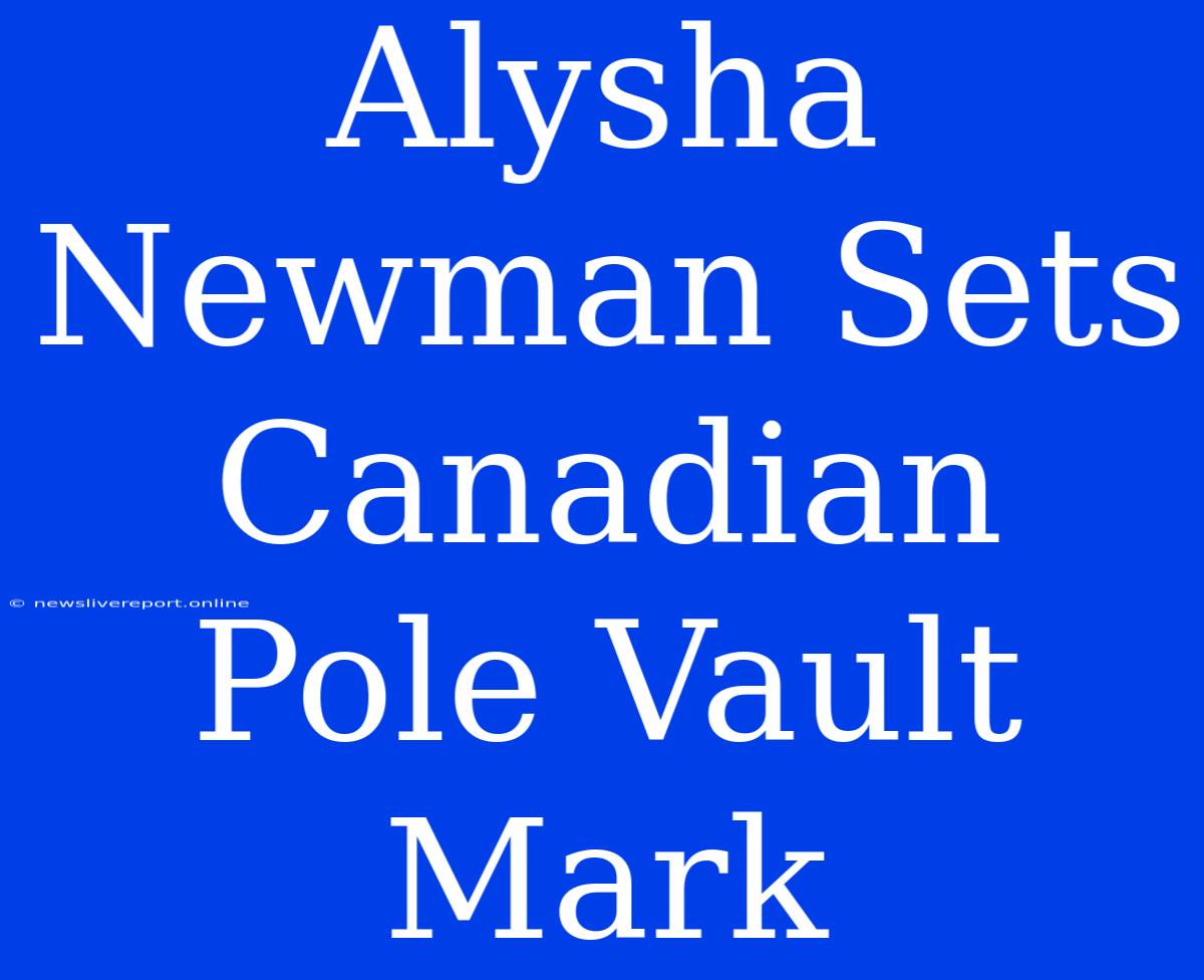 Alysha Newman Sets Canadian Pole Vault Mark