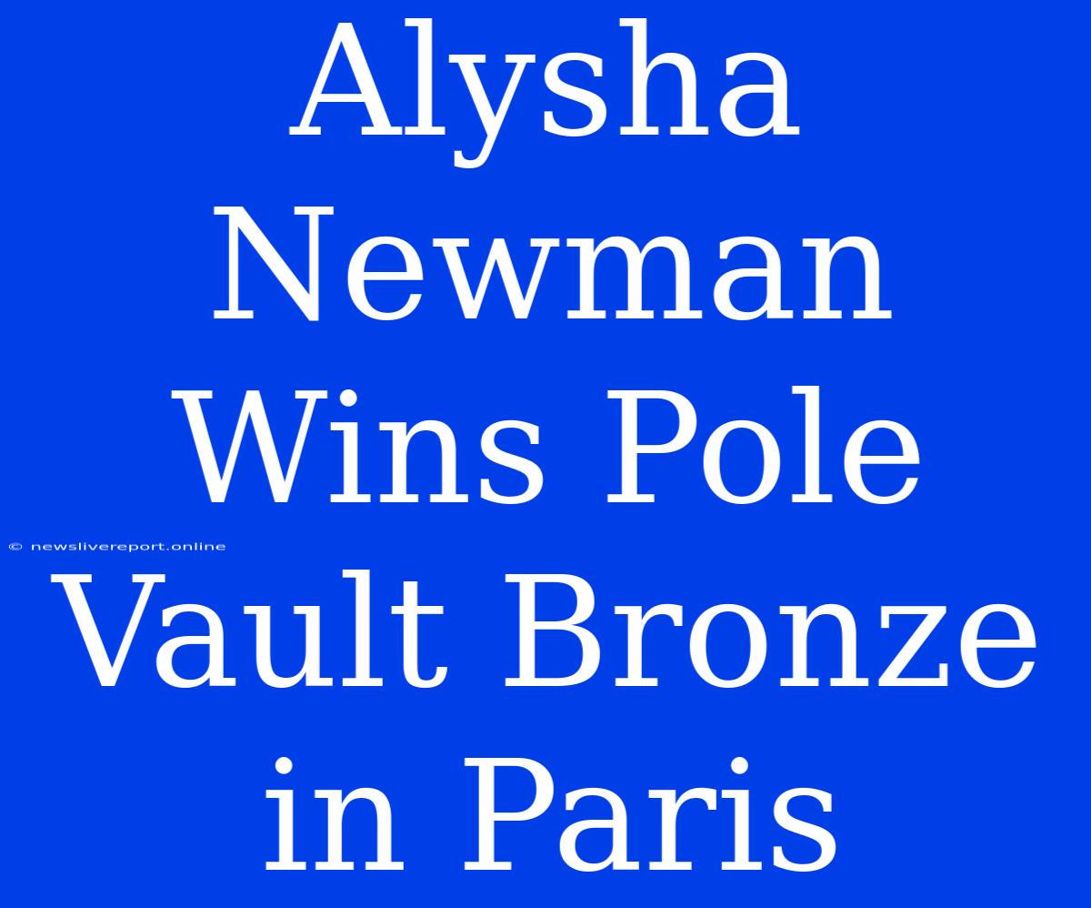 Alysha Newman Wins Pole Vault Bronze In Paris