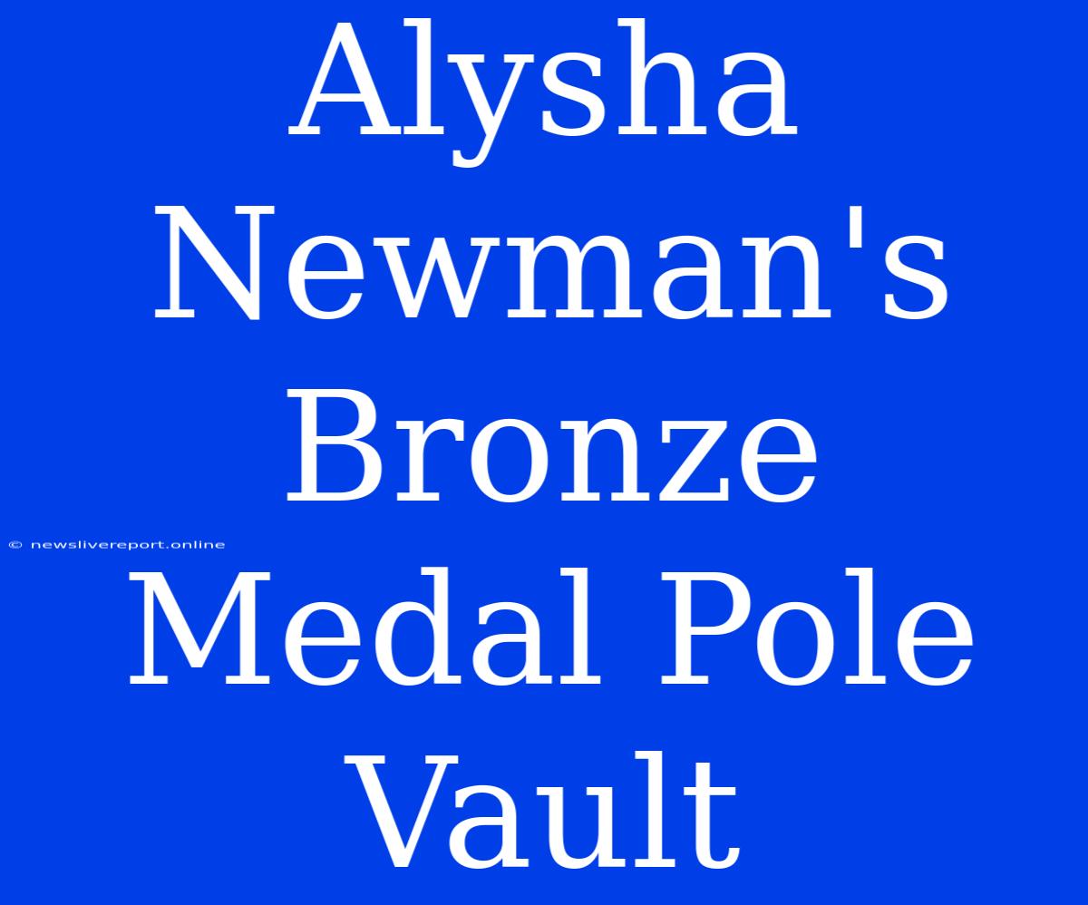 Alysha Newman's Bronze Medal Pole Vault