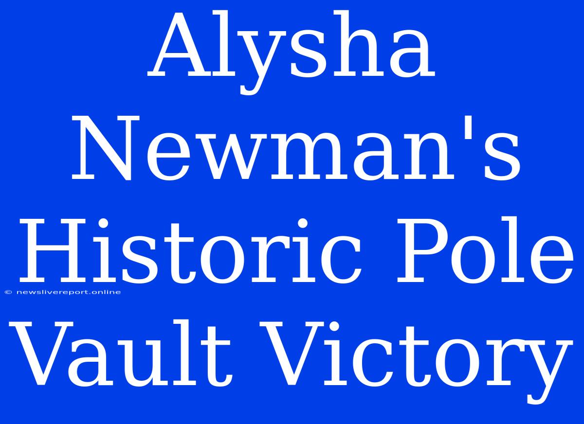 Alysha Newman's Historic Pole Vault Victory