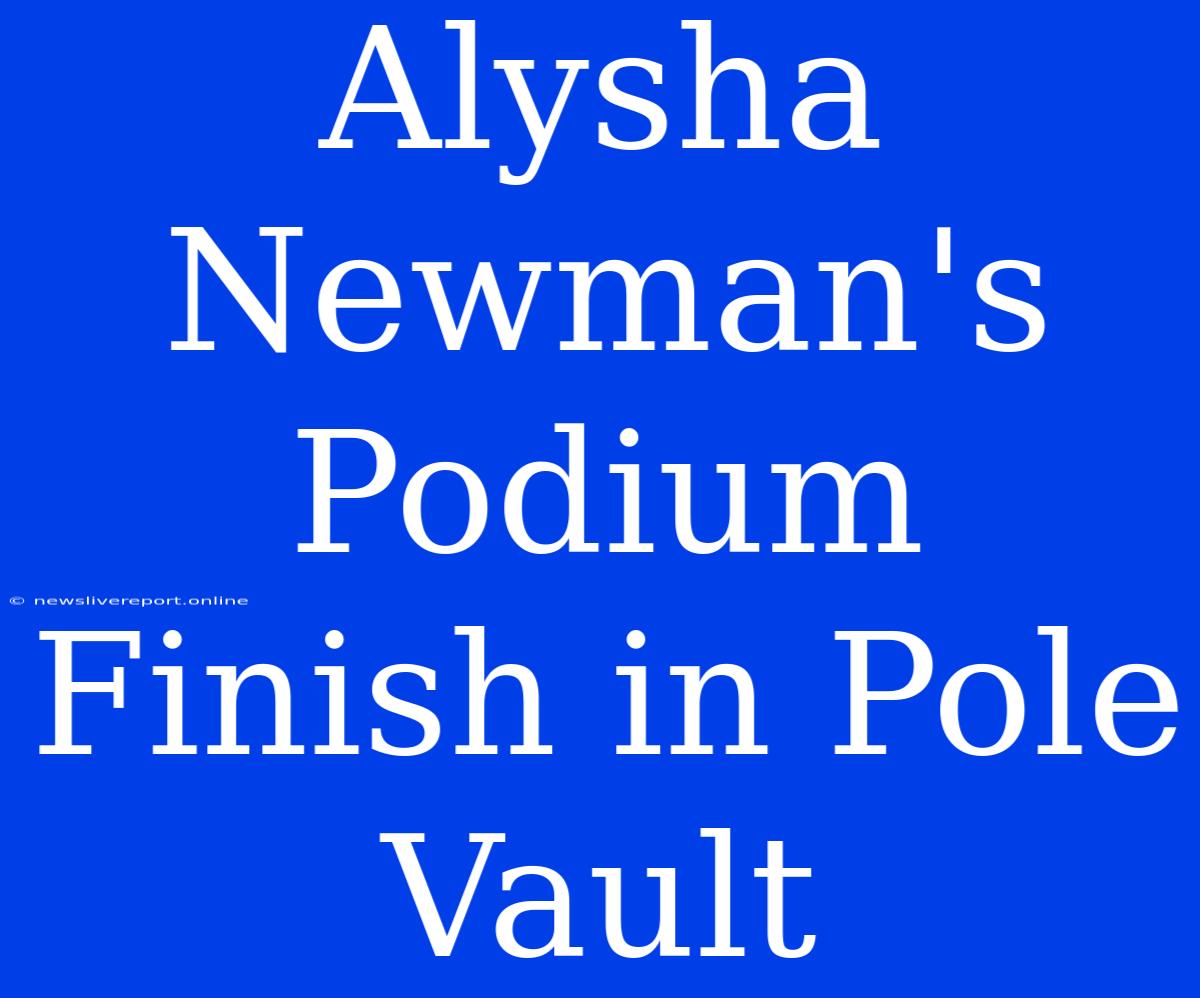 Alysha Newman's Podium Finish In Pole Vault