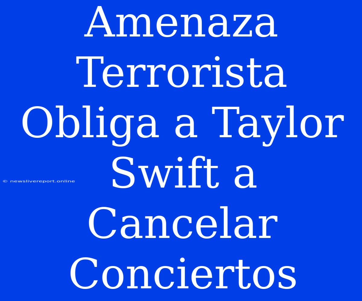 Amenaza Terrorista Obliga A Taylor Swift A Cancelar Conciertos