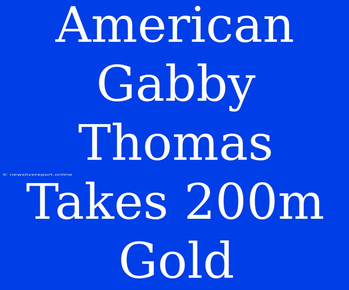 American Gabby Thomas Takes 200m Gold