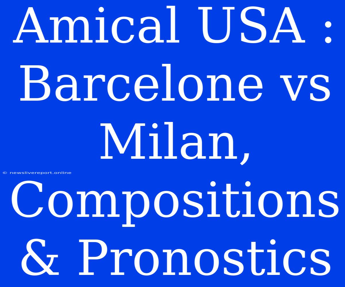 Amical USA : Barcelone Vs Milan, Compositions & Pronostics