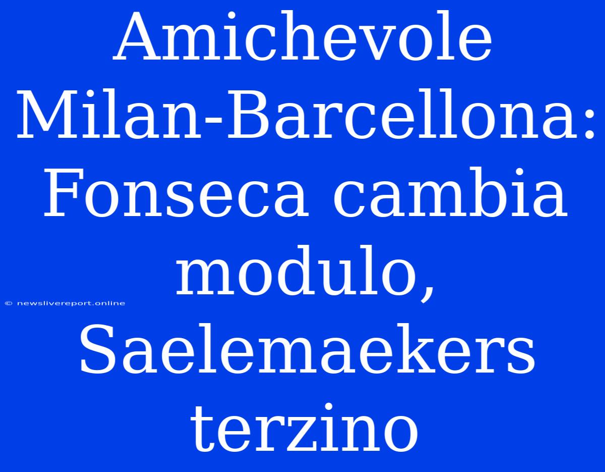 Amichevole Milan-Barcellona: Fonseca Cambia Modulo, Saelemaekers Terzino