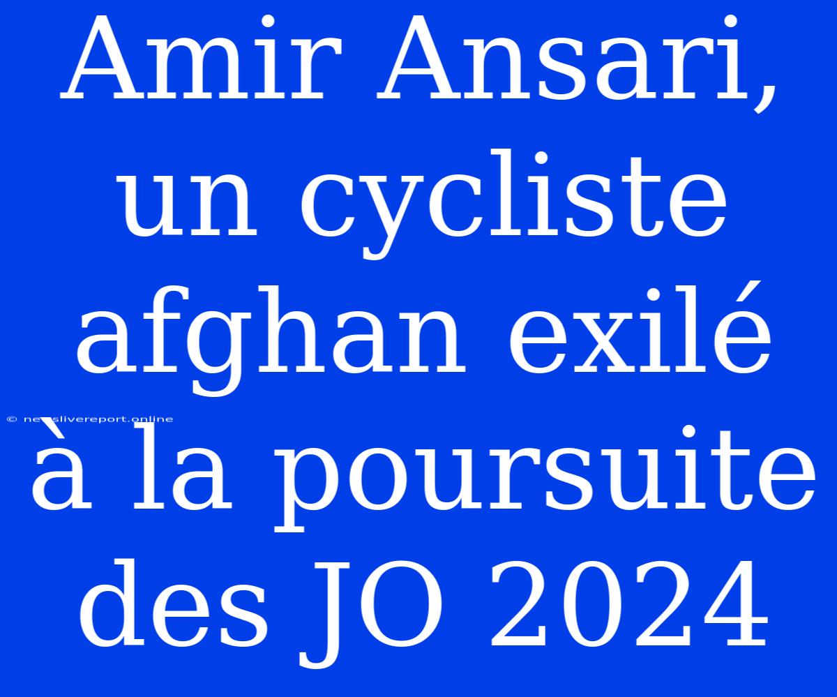 Amir Ansari, Un Cycliste Afghan Exilé À La Poursuite Des JO 2024