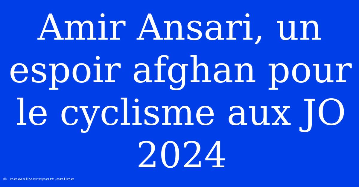 Amir Ansari, Un Espoir Afghan Pour Le Cyclisme Aux JO 2024