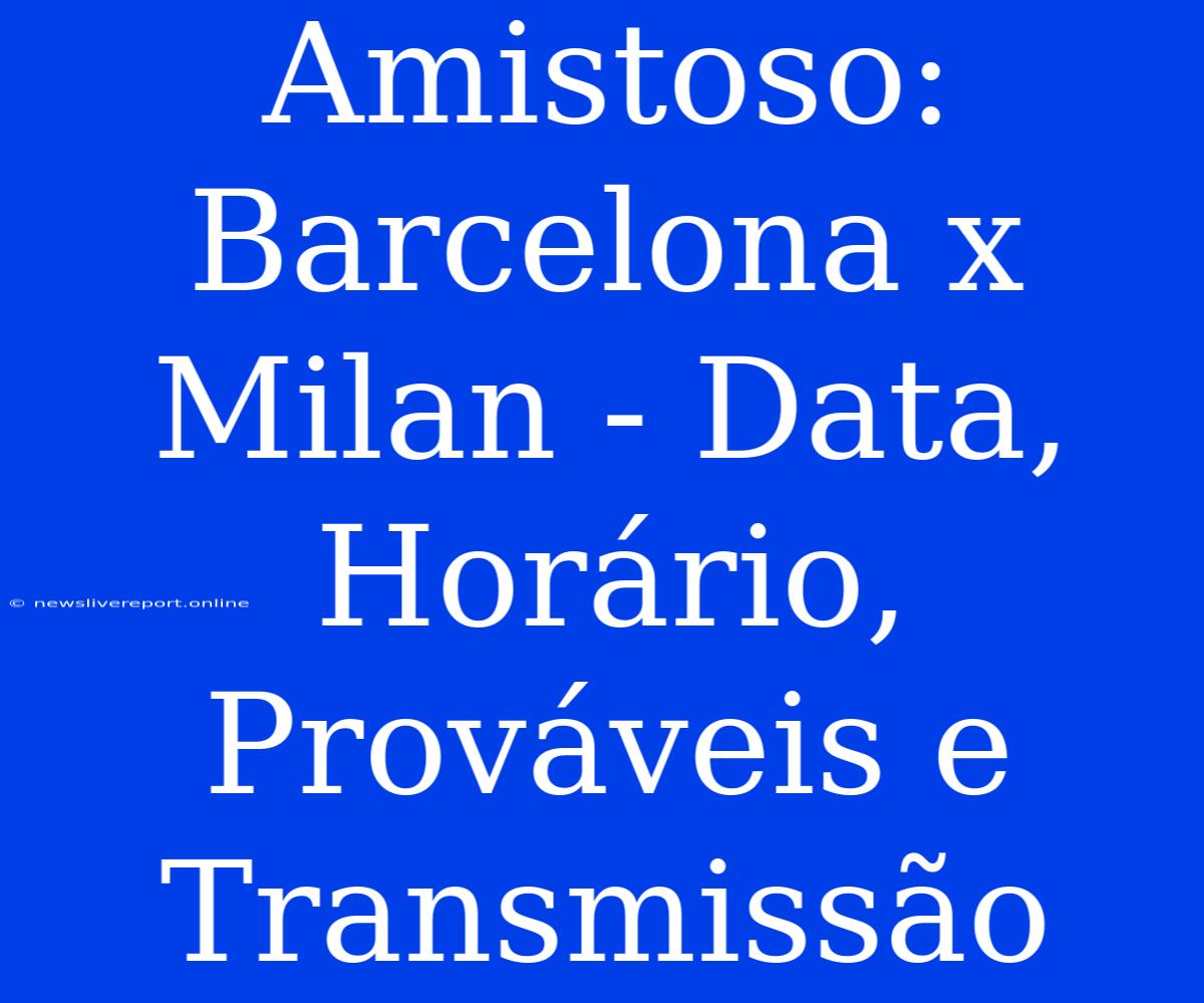 Amistoso: Barcelona X Milan - Data, Horário, Prováveis E Transmissão