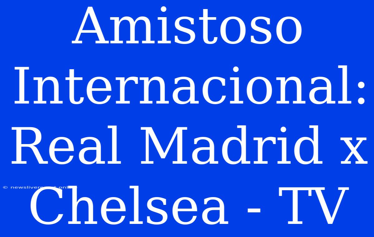 Amistoso Internacional: Real Madrid X Chelsea - TV