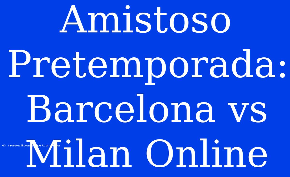 Amistoso Pretemporada: Barcelona Vs Milan Online