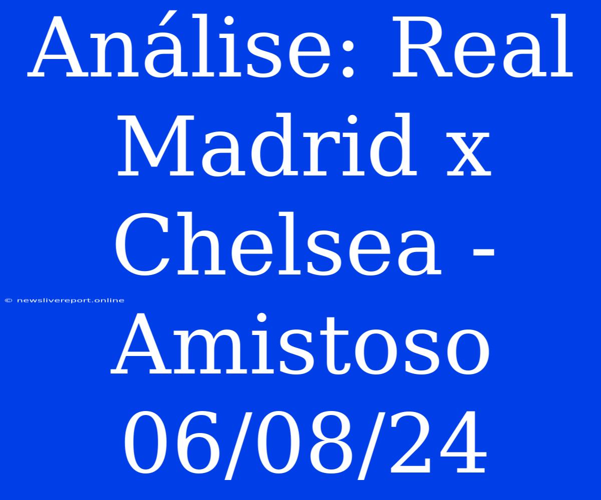 Análise: Real Madrid X Chelsea - Amistoso 06/08/24