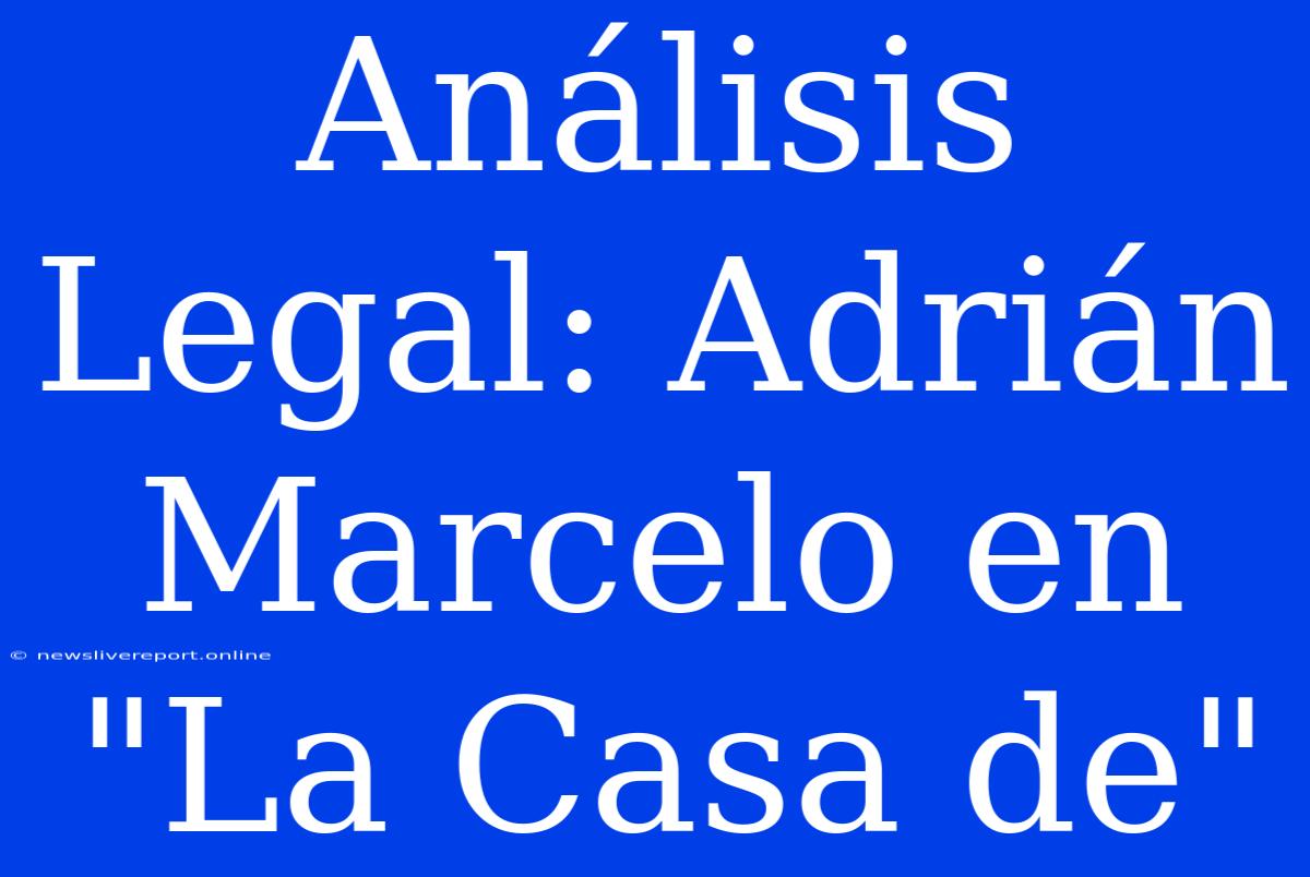 Análisis Legal: Adrián Marcelo En 