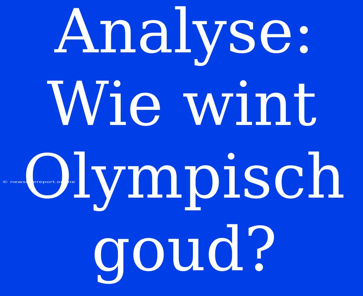 Analyse: Wie Wint Olympisch Goud?