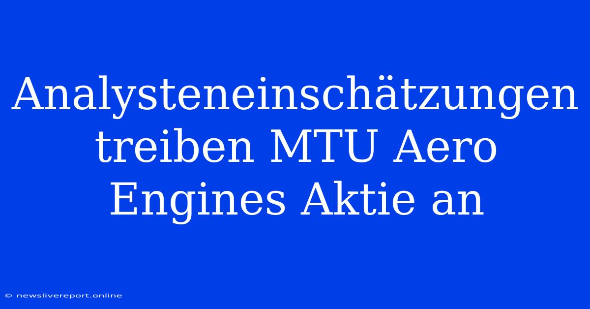 Analysteneinschätzungen Treiben MTU Aero Engines Aktie An