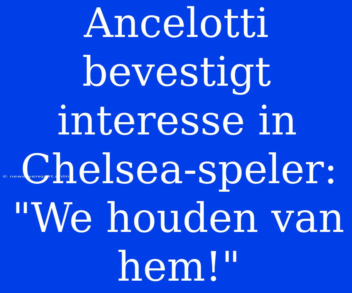 Ancelotti Bevestigt Interesse In Chelsea-speler: 