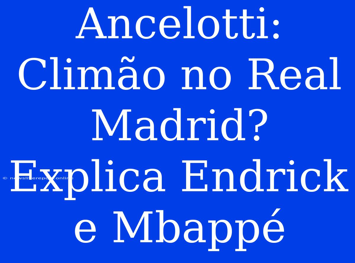 Ancelotti: Climão No Real Madrid? Explica Endrick E Mbappé