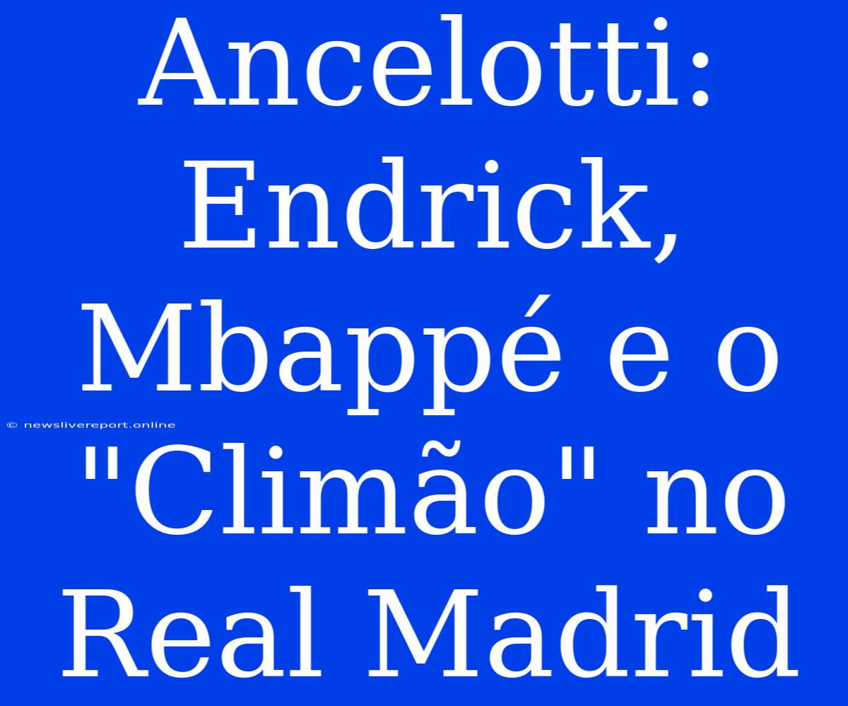 Ancelotti: Endrick, Mbappé E O 