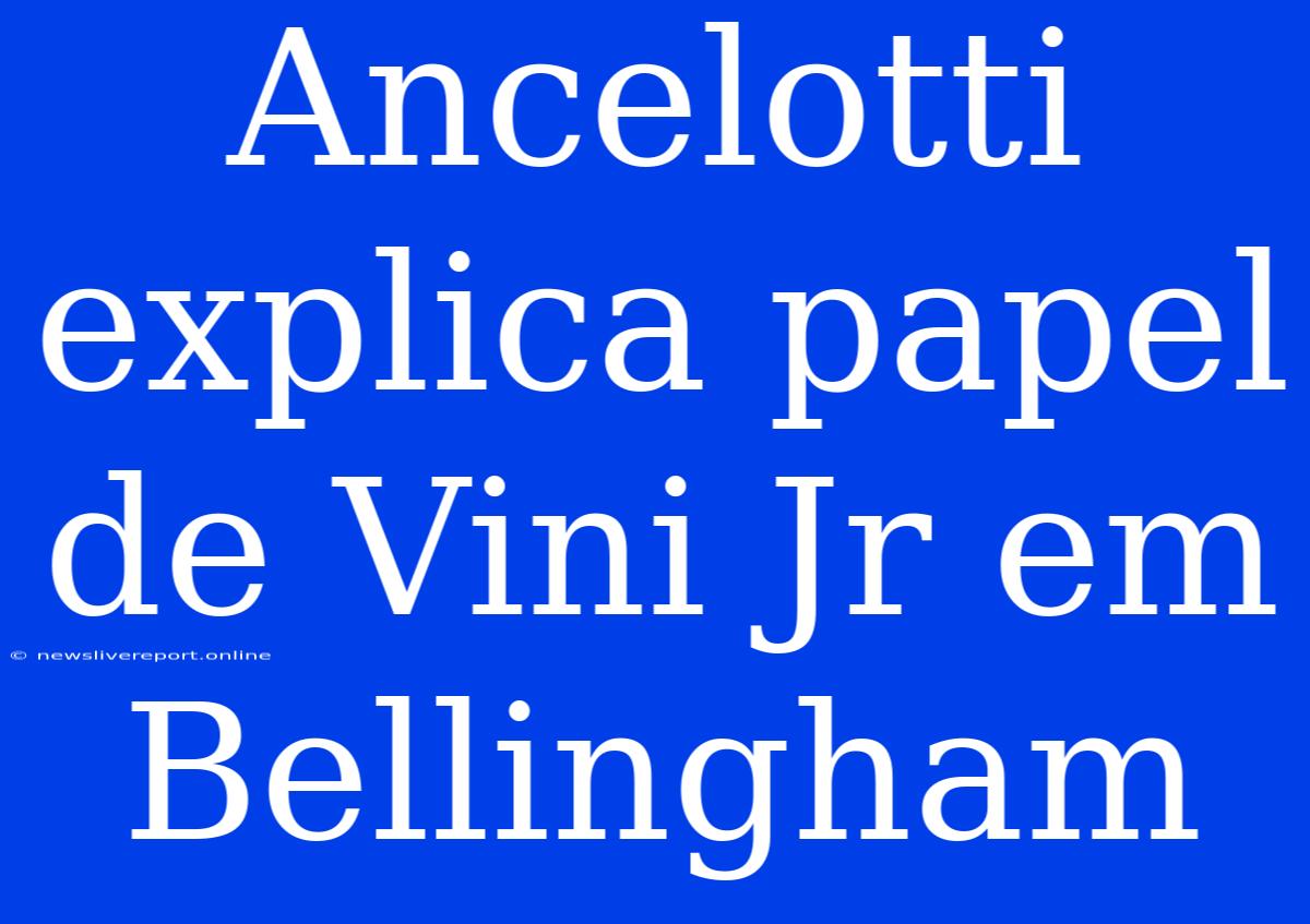 Ancelotti Explica Papel De Vini Jr Em Bellingham