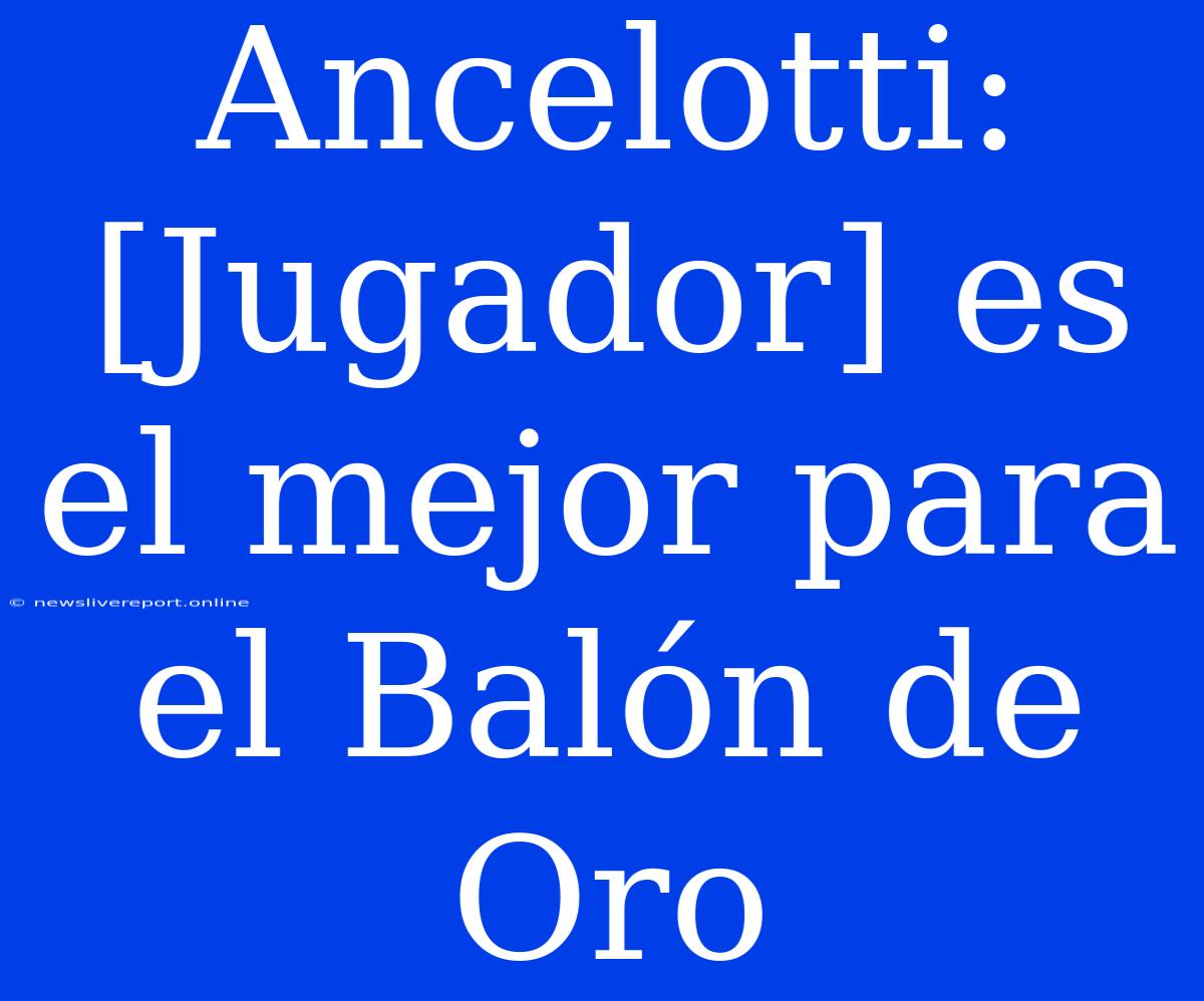 Ancelotti: [Jugador] Es El Mejor Para El Balón De Oro