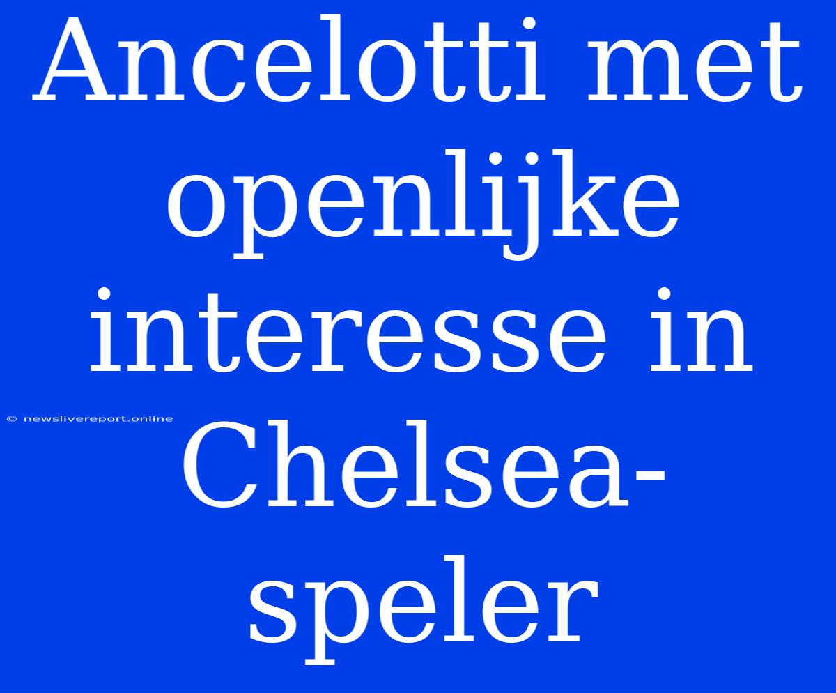 Ancelotti Met Openlijke Interesse In Chelsea-speler