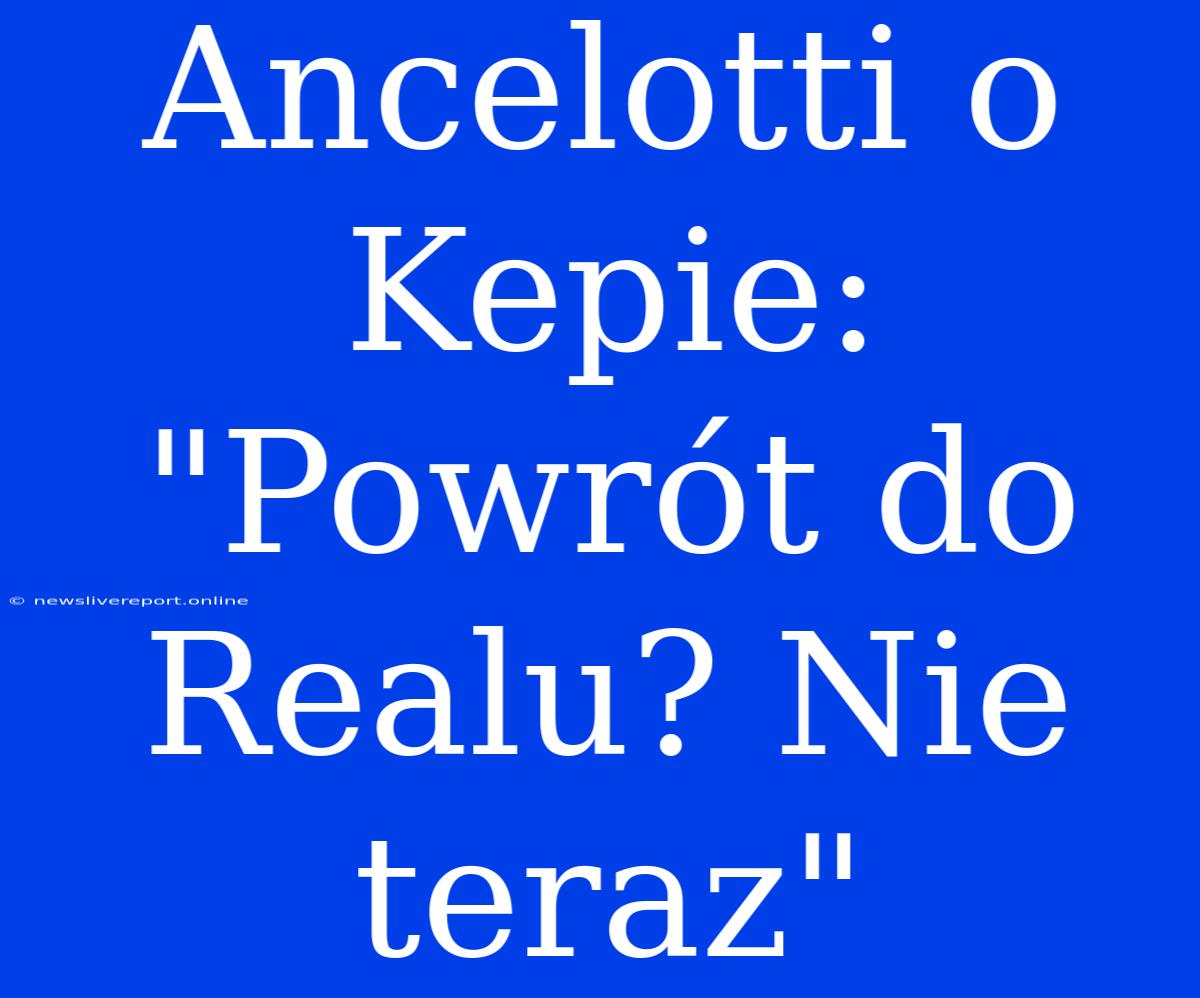 Ancelotti O Kepie: 