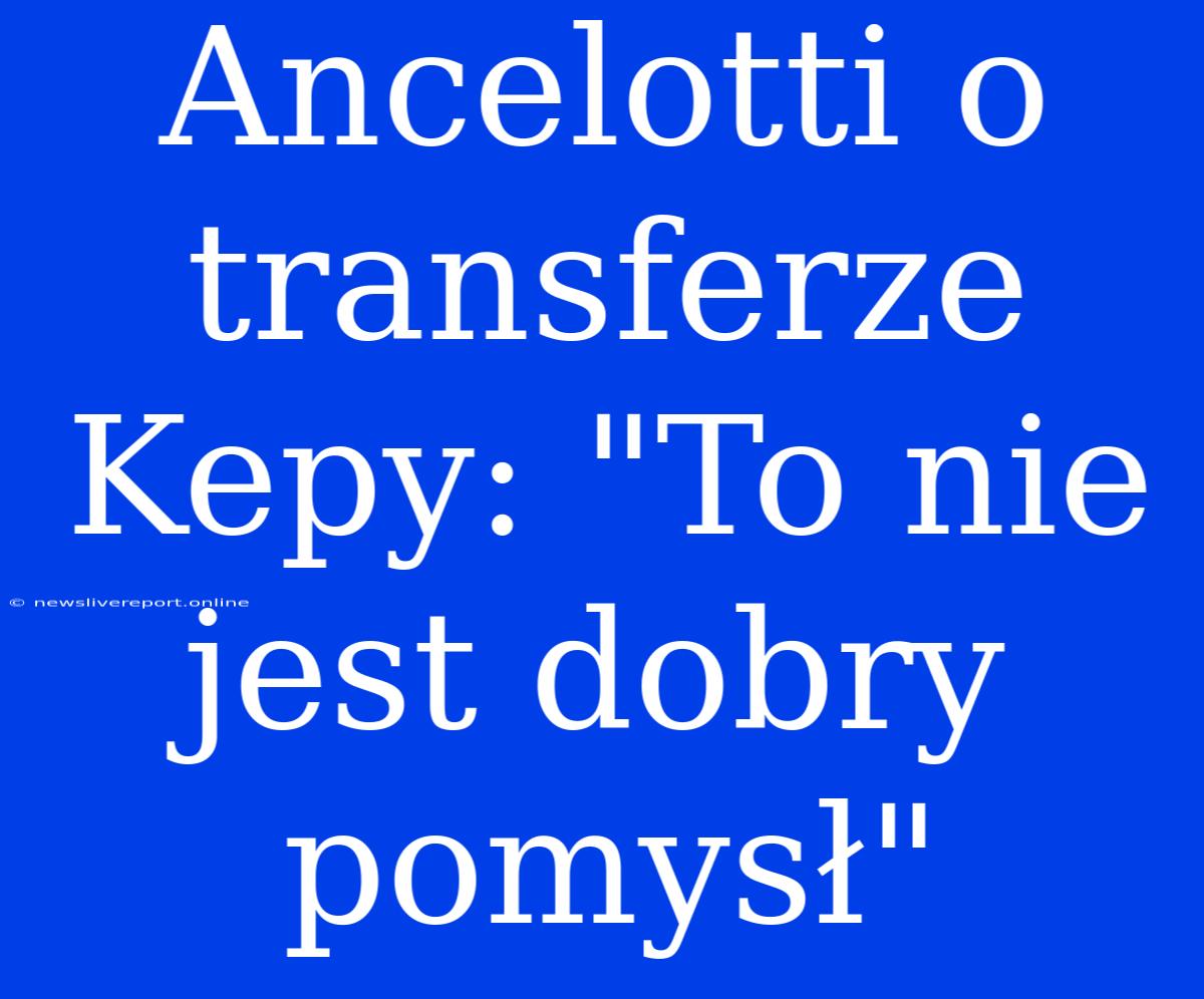 Ancelotti O Transferze Kepy: 