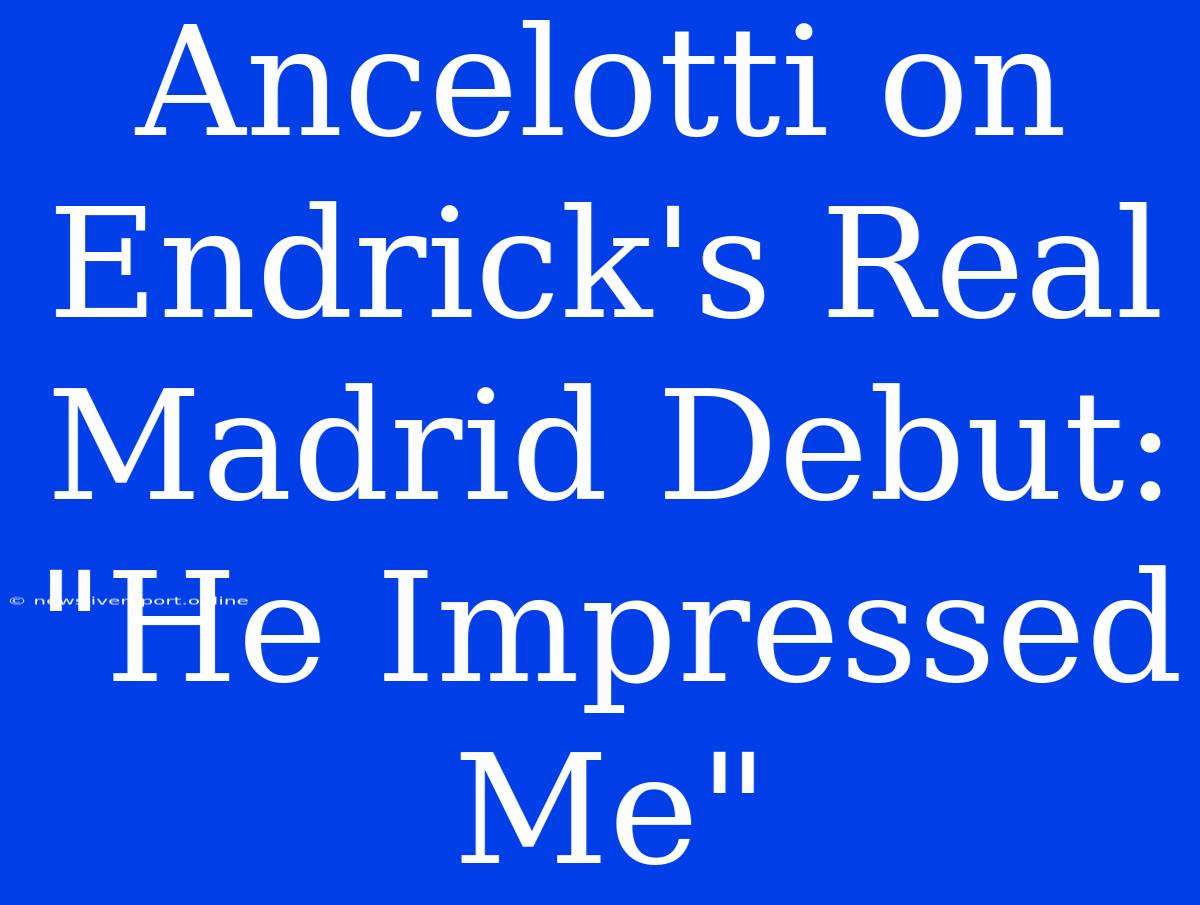 Ancelotti On Endrick's Real Madrid Debut: 