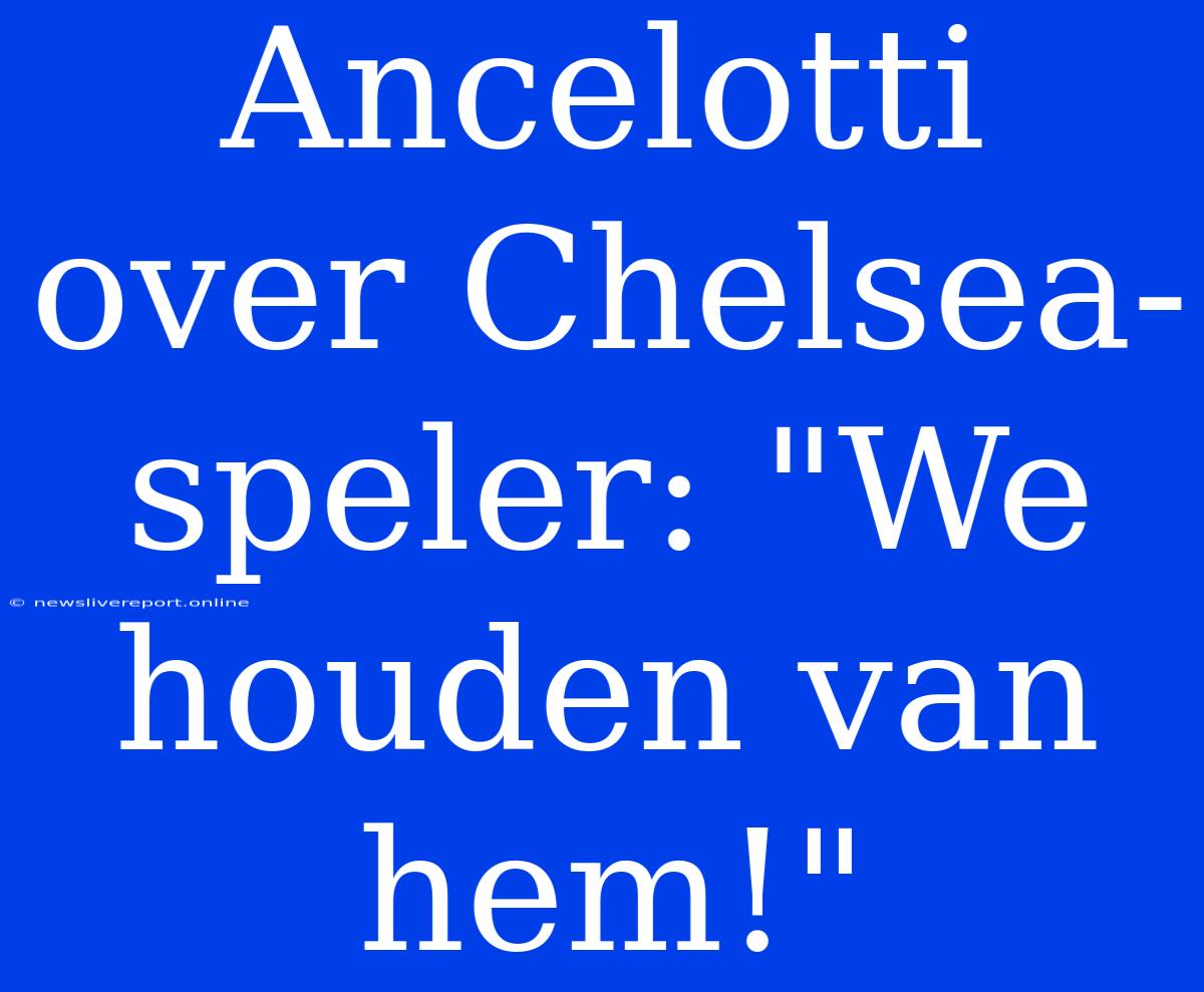 Ancelotti Over Chelsea-speler: 