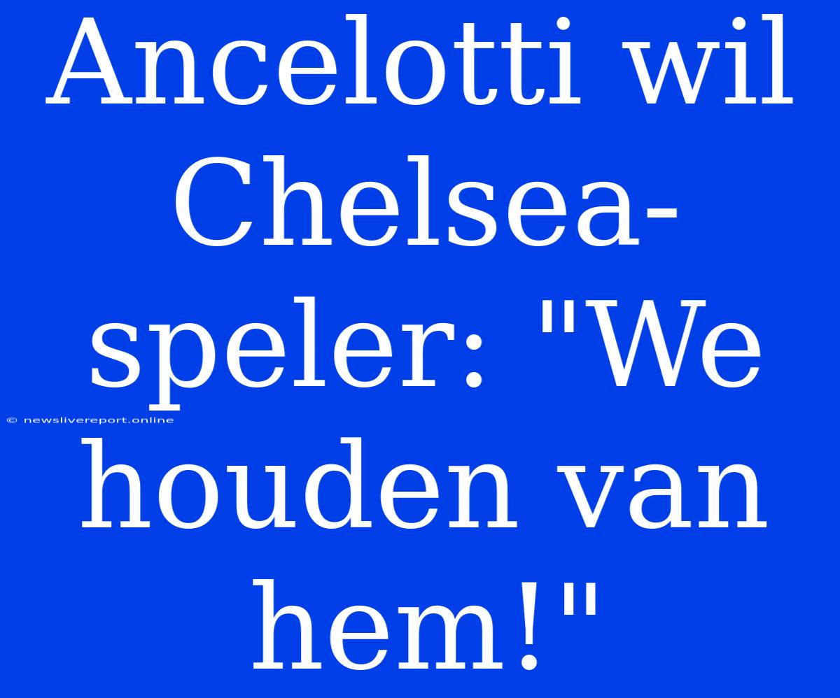 Ancelotti Wil Chelsea-speler: 