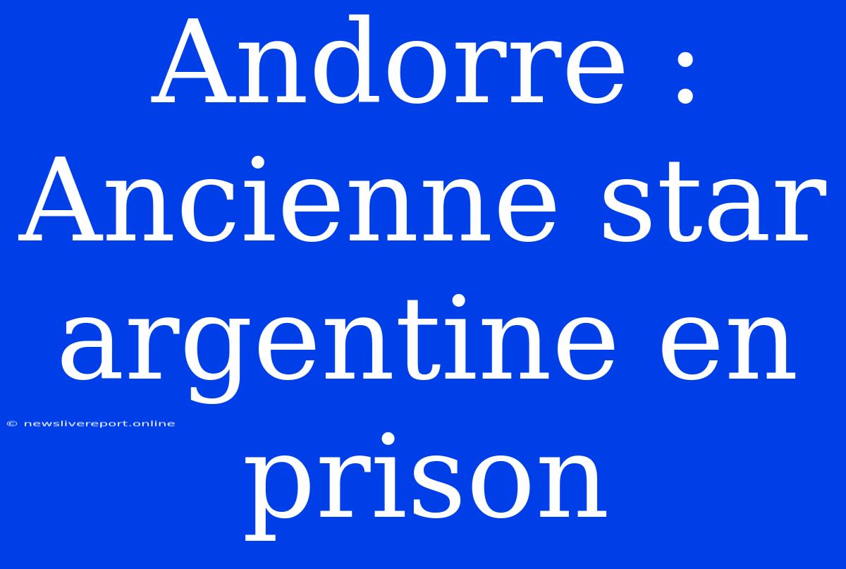 Andorre : Ancienne Star Argentine En Prison