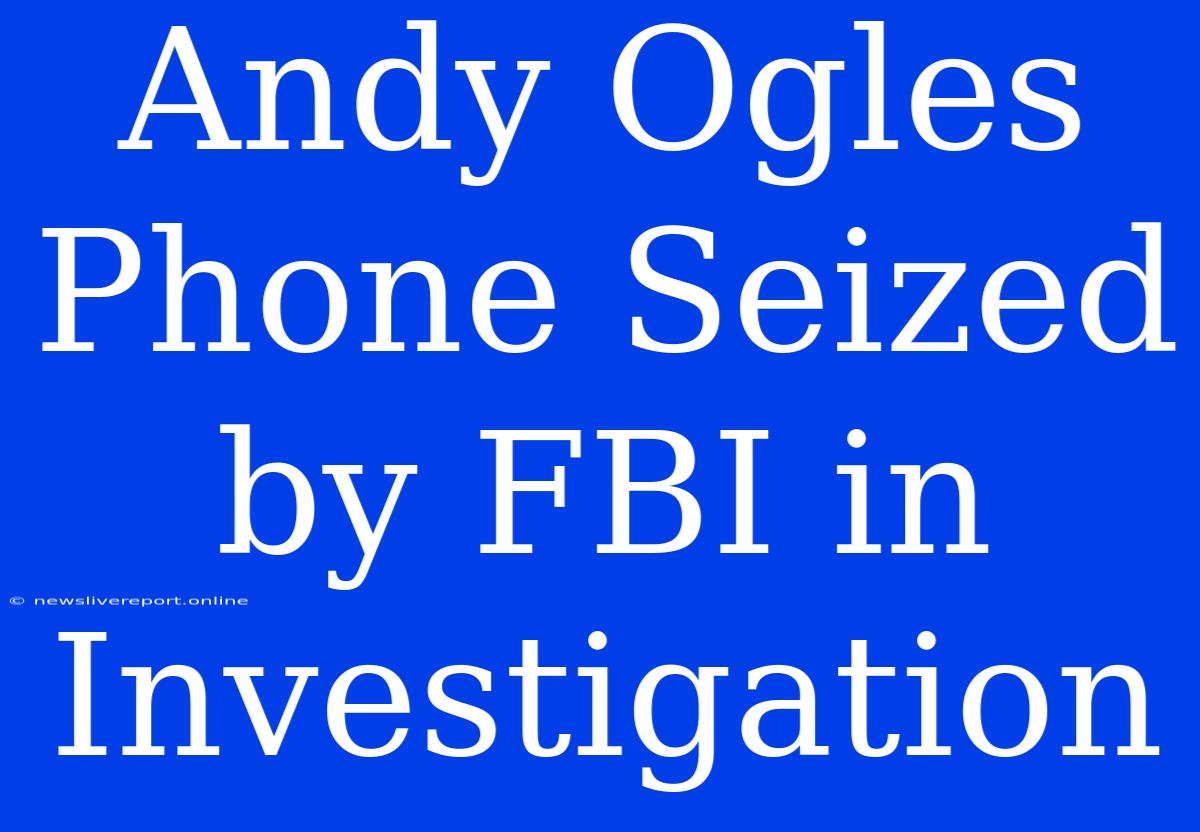 Andy Ogles Phone Seized By FBI In Investigation