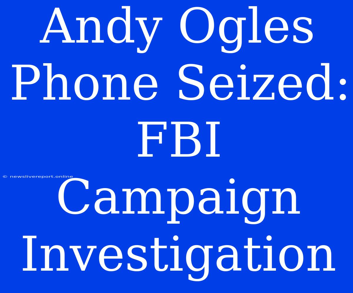 Andy Ogles Phone Seized: FBI Campaign Investigation